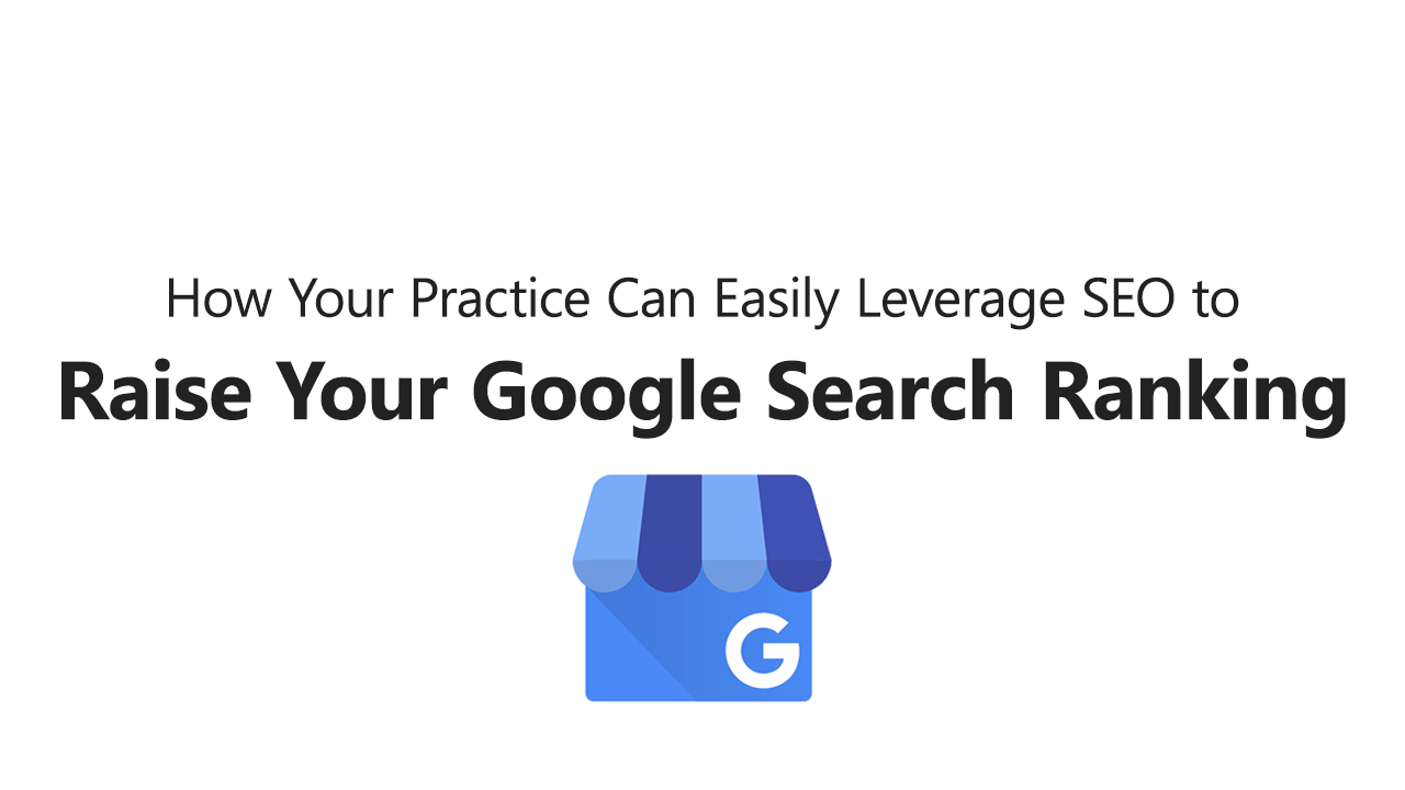 How Your Practice Can Easily Leverage SEO to Raise Your Google Search Ranking (Part 3 of 3) 