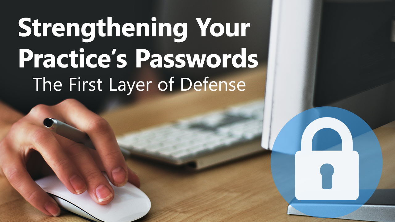 Strengthening Your Practice’s Passwords: The First Layer of Defense